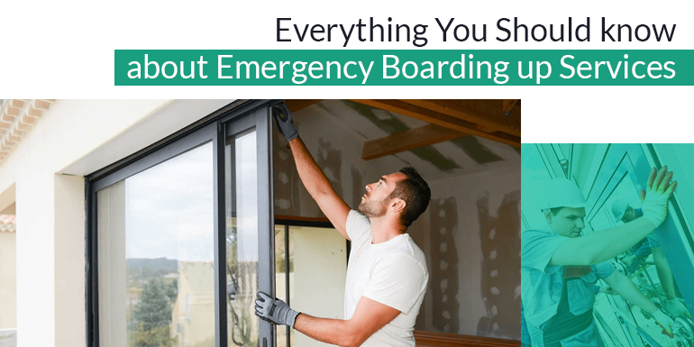 Everything You Should know about Emergency Boarding up Services