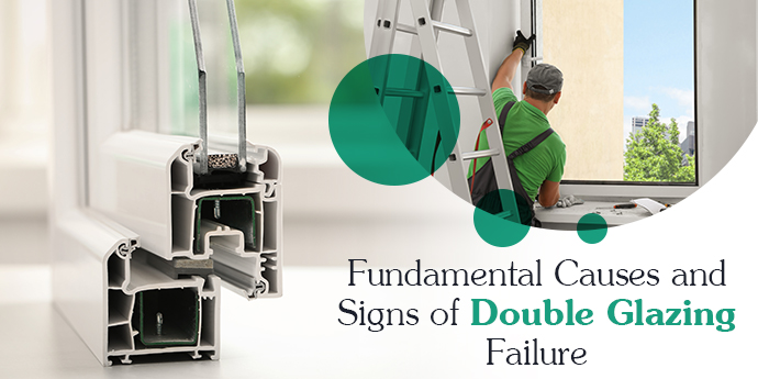 Fundamental Causes and Signs of Double Glazing Failure